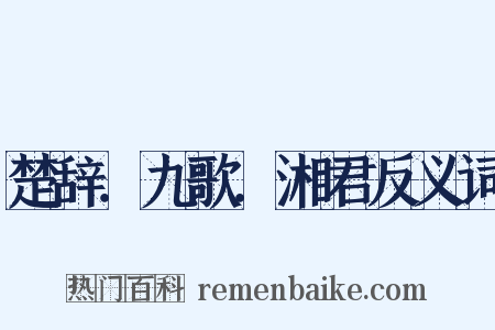 楚辞．九歌．湘君反义词是什么意思的图片